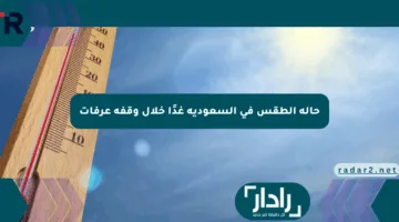 حالة الطقس في السعودية غدًا خلال وقفة عرفات